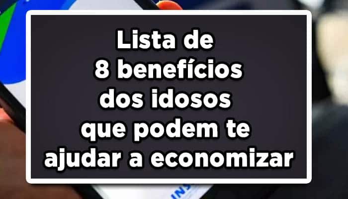 Lista de 8 benefícios dos idosos que podem te ajudar a economizar