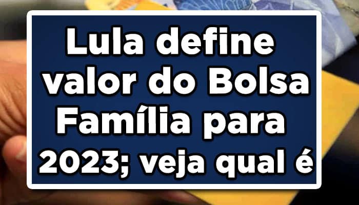 Lula define valor do Bolsa Família para 2023; veja qual é