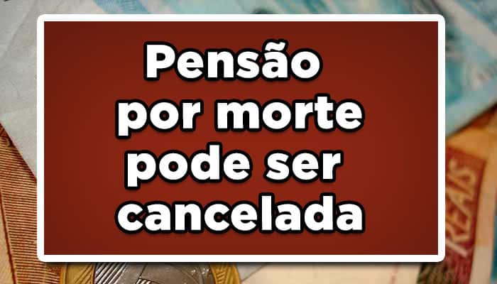 pensão por morte pode ser cancelada
