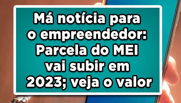 Má notícia para o empreendedor: Parcela do MEI vai subir em 2023; veja o valor