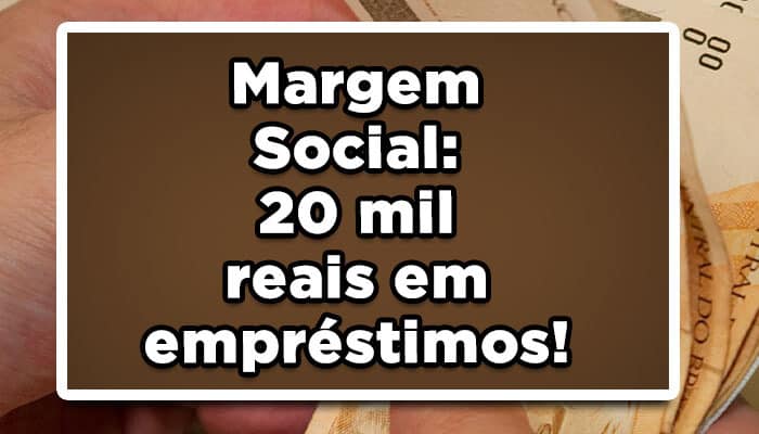Margem Social: 20 mil reais em empréstimos!