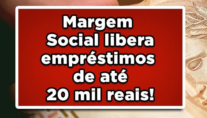 Margem Social libera empréstimos de até 20 mil reais!