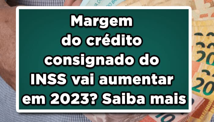 margem crédito consignado inss será aumentada em 2023