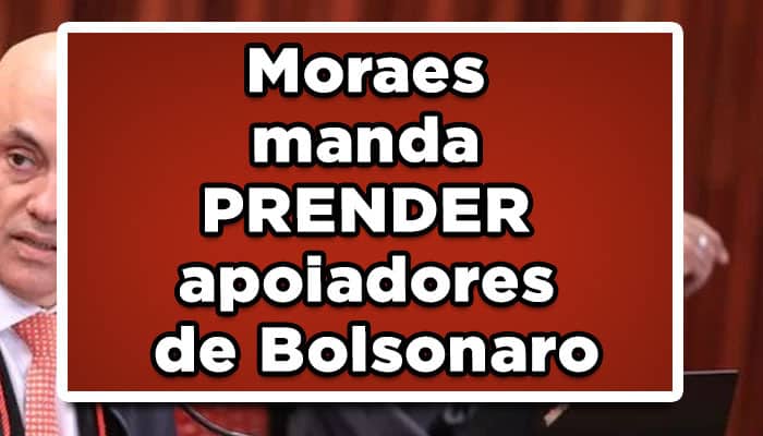 Moraes manda PRENDER apoiadores de Bolsonaro