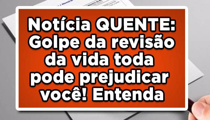 Notícia QUENTE: Golpe da revisão da vida toda pode prejudicar você! Entenda