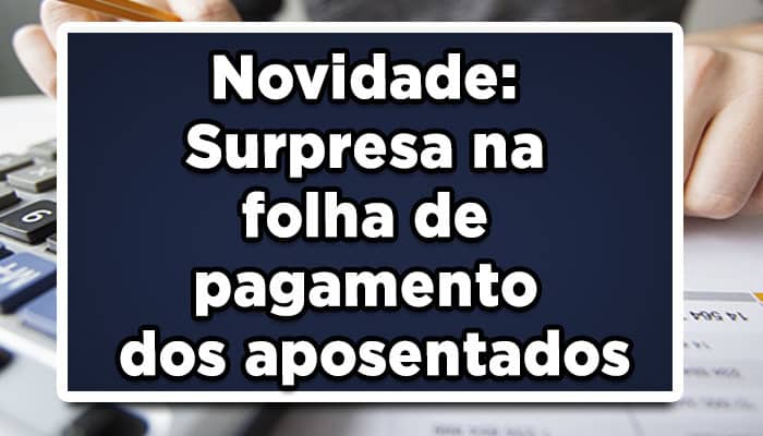 Novidade: Surpresa na folha de pagamento dos aposentados