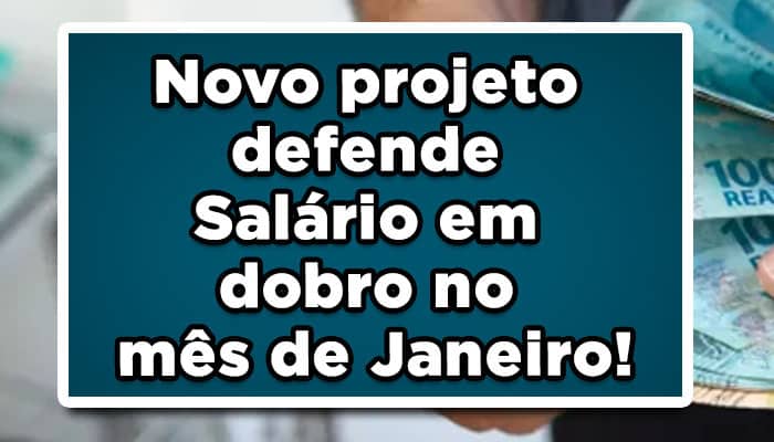 Novo projeto defende Salário em dobro no mês de Janeiro!