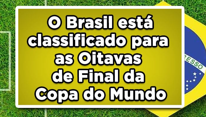 O Brasil está classificado para as Oitavas de Final da Copa do Mundo