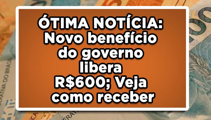 Novo bolsa família libera R$600 veja como receber