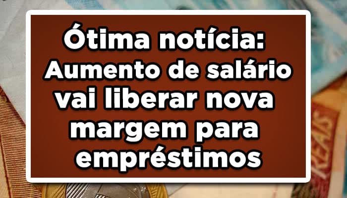 Ótima-notícia-Aumento-de-salário-vai-liberar-nova-margem-para-empréstimos
