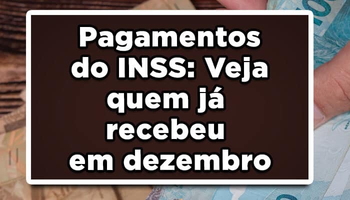 Pagamentos do INSS: Veja quem já recebeu em dezembro