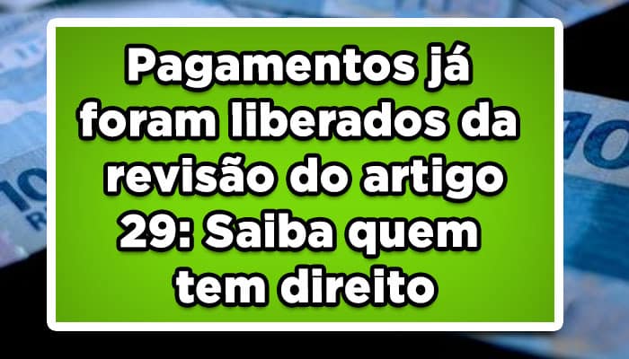 Pagamentos já foram liberados da revisão do artigo29