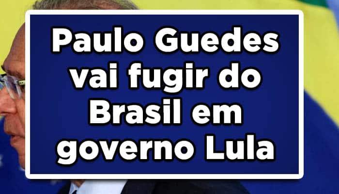 Paulo Guedes vai fugir do Brasil em governo Lula