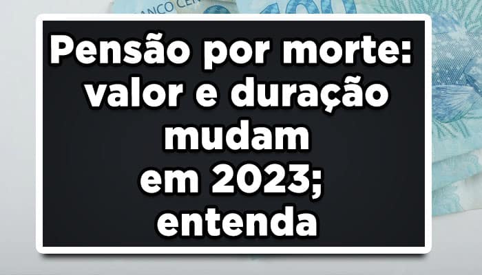 Pensão por morte: valor e duração mudam em 2023; entenda