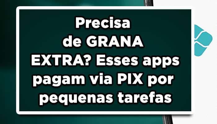 Precisa de GRANA EXTRA? Esses apps pagam via PIX por pequenas tarefas