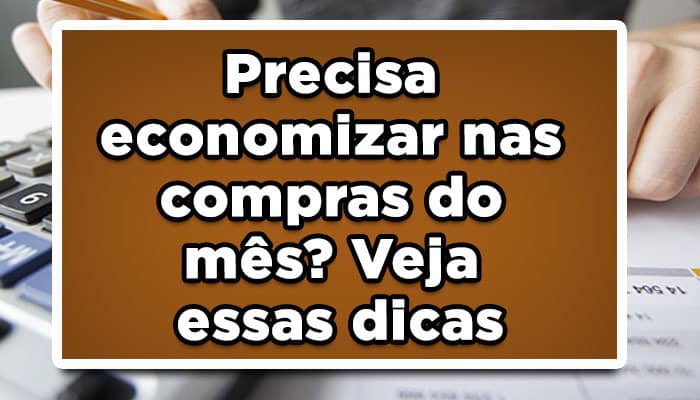 Precisa economizar nas compras do mês? Veja essas dicas