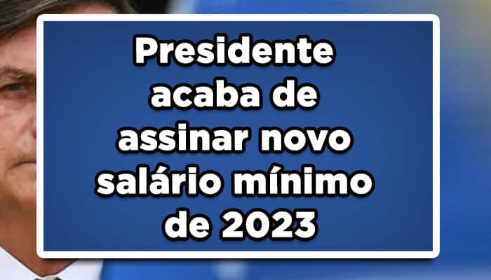 Presidente acaba de assinar novo salário mínimo do INSS em 2023
