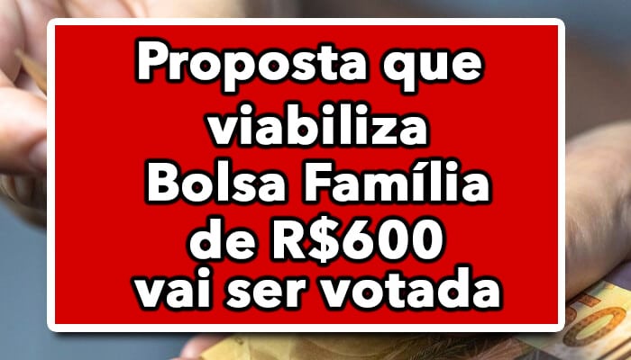 Proposta que viabiliza Bolsa Família de R$ 600 vai ser votada na quarta