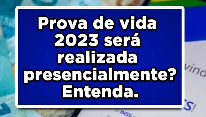 Prova de vida 2023 será realizada presencialmente? Entenda.