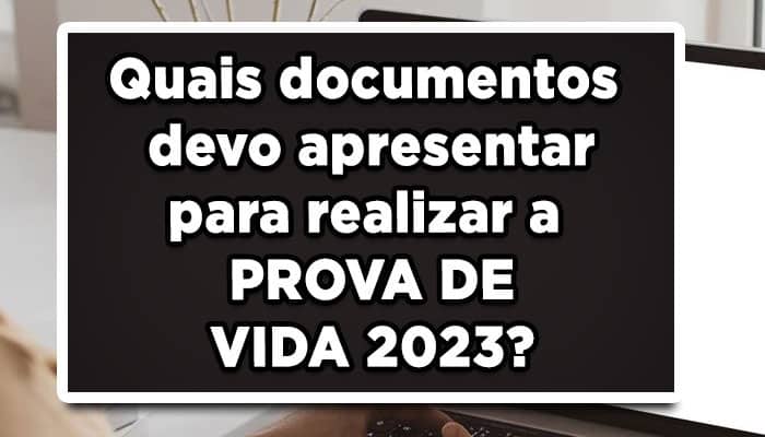 Quais documentos devo apresentar para realizar a PROVA DE VIDA 2023?