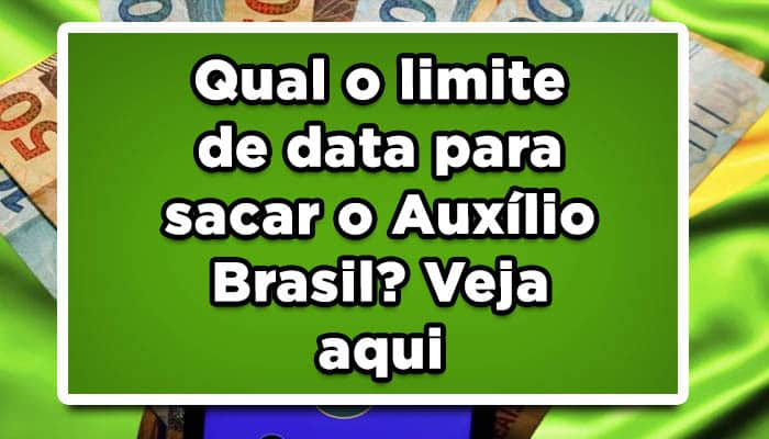 Qual o limite de data para sacar o Auxílio Brasil? Veja aqui