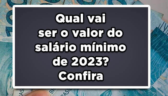 Qual vai ser o valor do salário mínimo de 2023? Confira