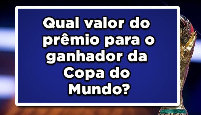 Qual valor do prêmio para o ganhador da Copa do Mundo?
