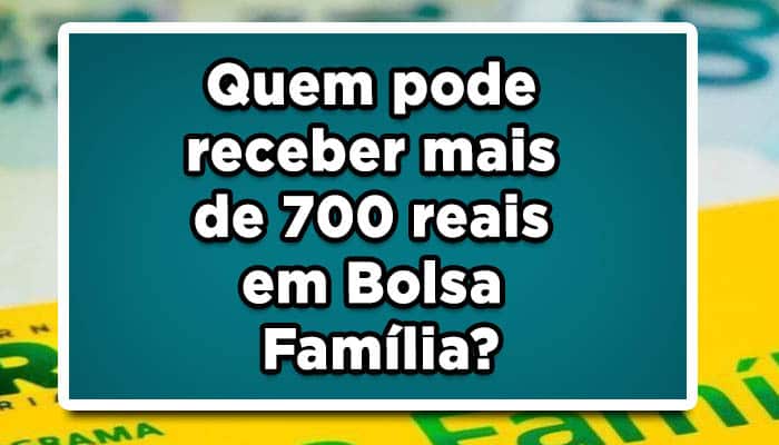 Quem pode receber mais de 700 reais em Bolsa Família?