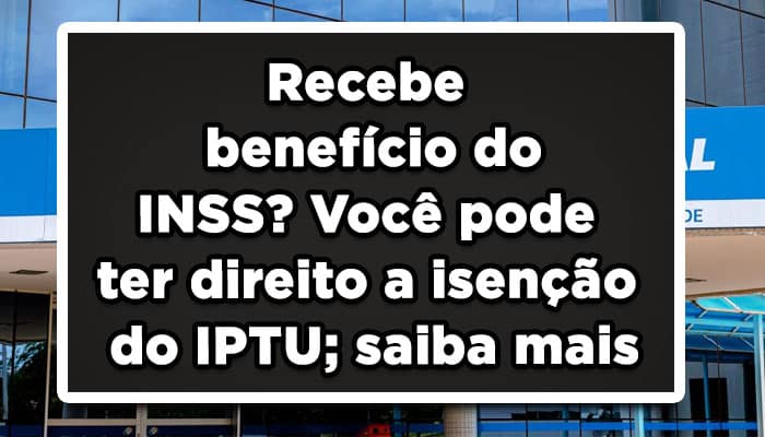 Recebe benefício do INSS? Você pode ter direito a isenção do IPTU; saiba mais