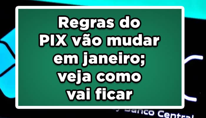 Regras do PIX vão mudar em janeiro; veja como vai ficar