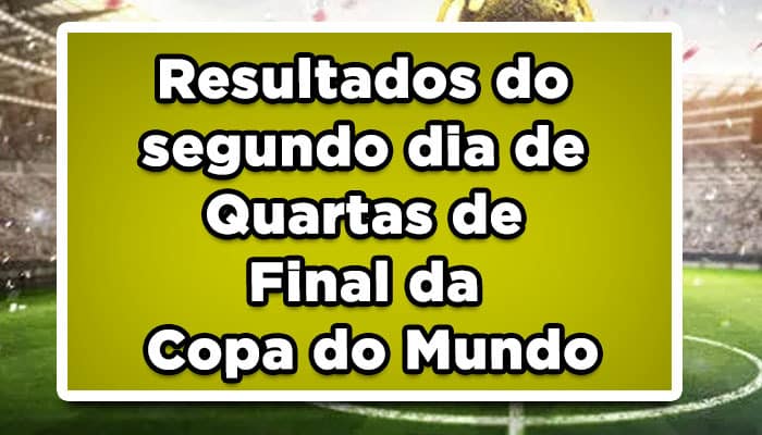 Resultados do segundo dia de Quartas de Final da Copa do Mundo