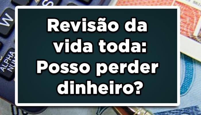 Revisão da vida toda: Posso perder dinheiro?