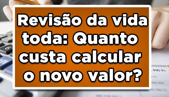 Revisão da vida toda: Quanto custa calcular o novo valor?
