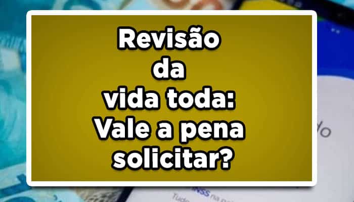 Revisão da vida toda: Vale a pena solicitar?