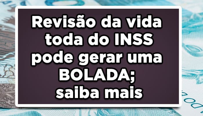 revisão da vida toda inss pode gerar uma bolada