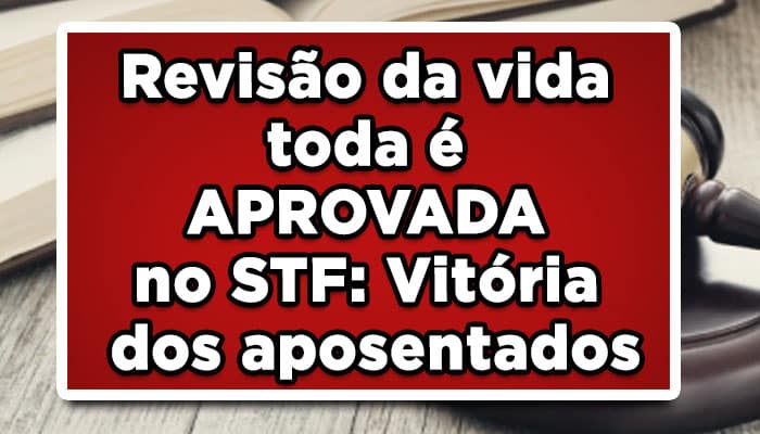 Revisão da vida toda é APROVADA no STF: Vitória dos aposentados