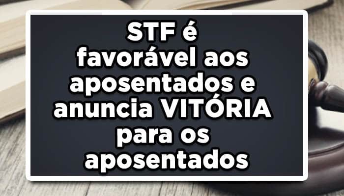 STF é favorável aos aposentados e anuncia VITÓRIA para os aposentados
