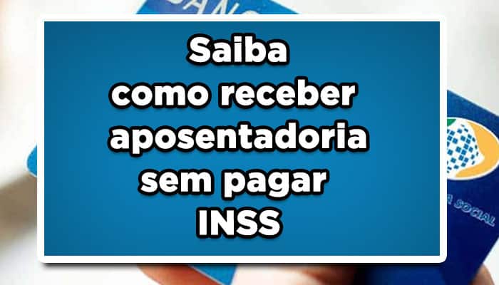 Saiba como receber aposentadoria sem pagar INSS