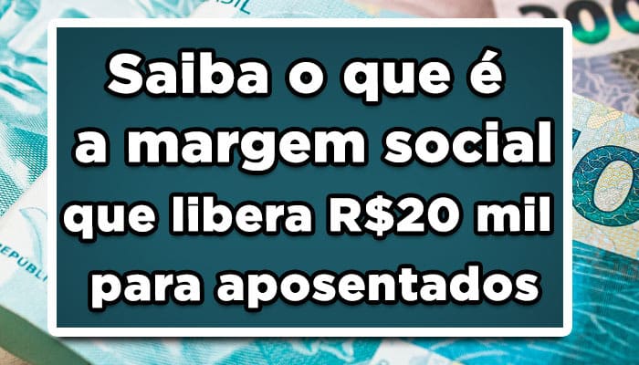 Veja o que é margem social que libera R$20.000 aos aposentados