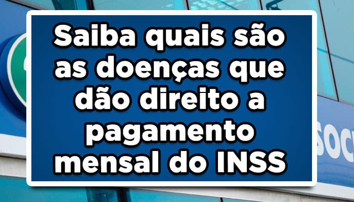 Saiba quais são as doenças que dão direito a pagamento mensal do INSS