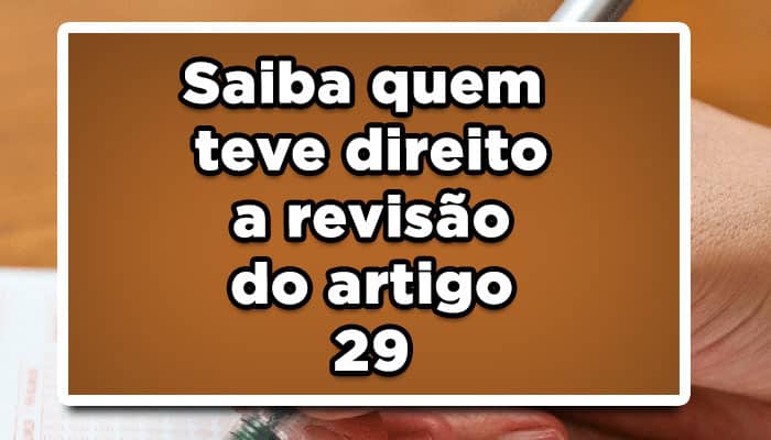 Saiba quem teve direito a revisão do artigo 29