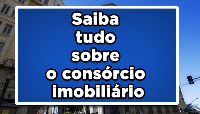 Saiba tudo sobre o consórcio imobiliário