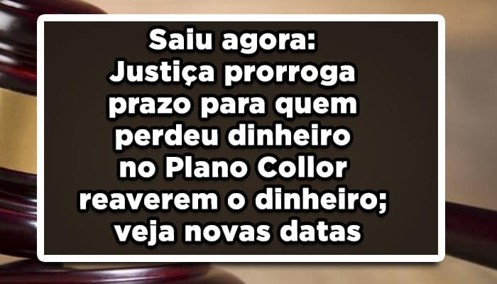 Saiu agora: Justiça prorroga prazo para quem perdeu dinheiro no Plano Collor reaverem o dinheiro; veja novas datas