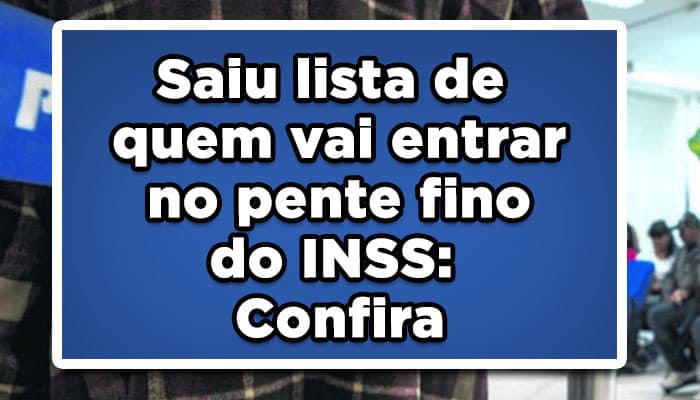 Saiu lista de quem vai entrar no pente fino do INSS Confira