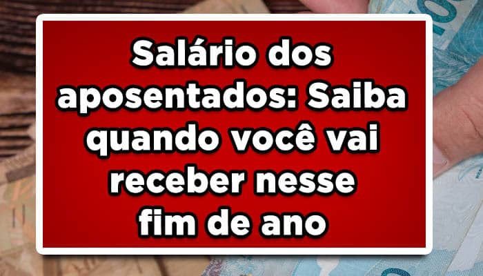 Salário dos aposentados: Saiba quando você vai receber nesse fim de ano INSS
