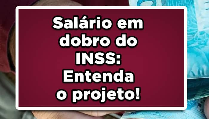 Salário em dobro do INSS: Entenda o projeto!