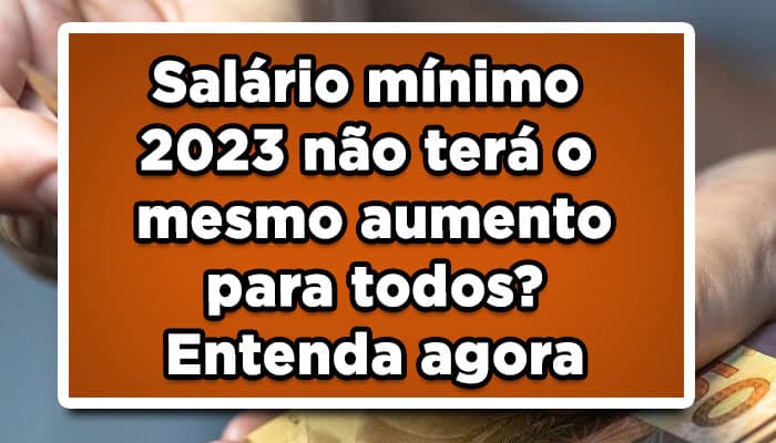 Salário mínimo 2023 não terá o mesmo aumento para todos? Entenda agora