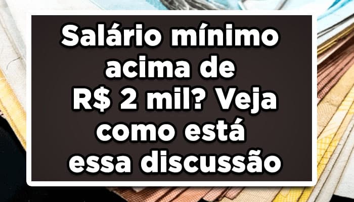 Salário mínimo acima de R$ 2 mil? Veja como está essa discussão
