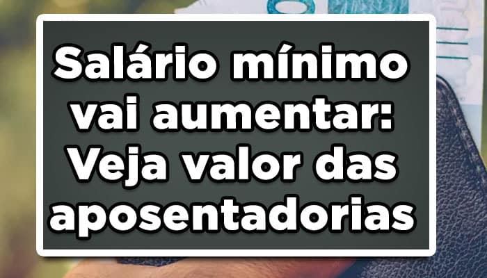 Salário mínimo vai aumentar: Veja valor das aposentadorias
