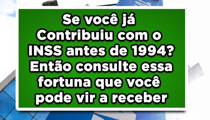 Se-você-já-Contribuiu-com-o-INSS-antes-de-1994-Então-consulte-essa-fortuna-que-você-pode-vir-a-receber
